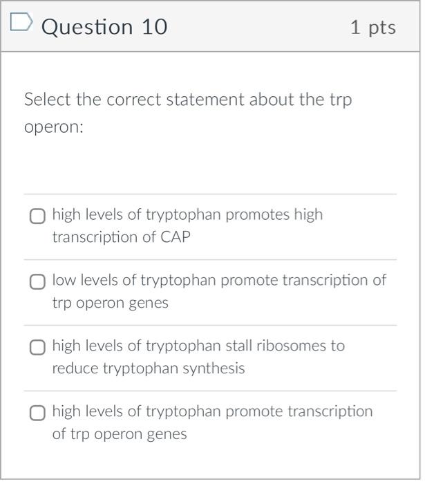  Question 10 1pts Select the correct statement about the trp operon: