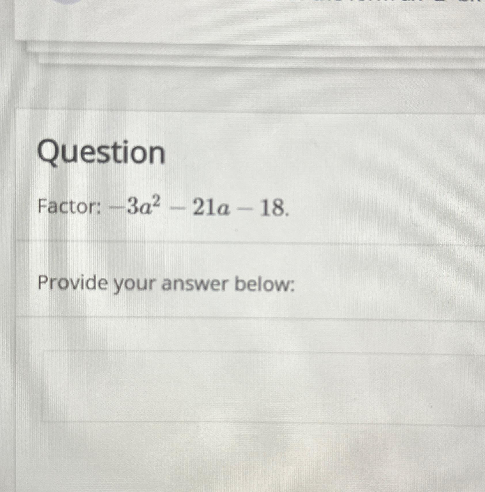  Question Factor: -3a2-21a-18. Provide your answer below: 