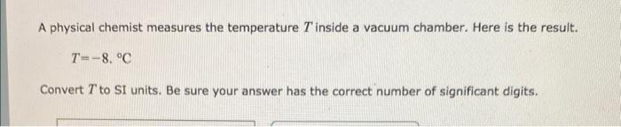  A physical chemist measures the temperature T inside a vacuum chamber.