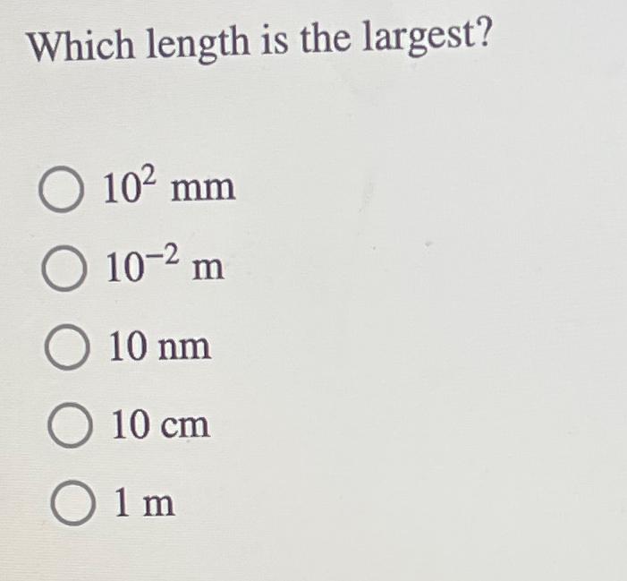  Which length is the largest? 102mm 10-2m 10nm 10cm 1m 