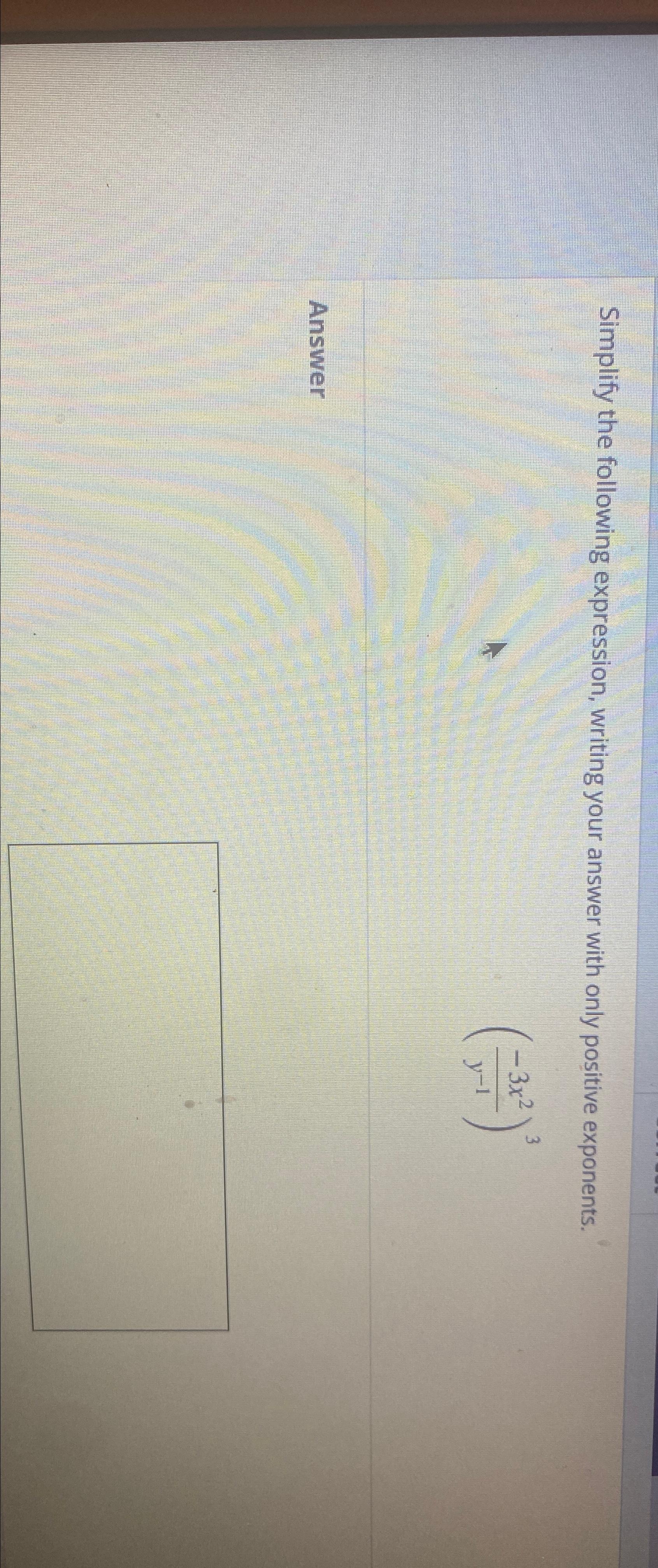  Simplify the following expression, writing your answer with only positive exponents.