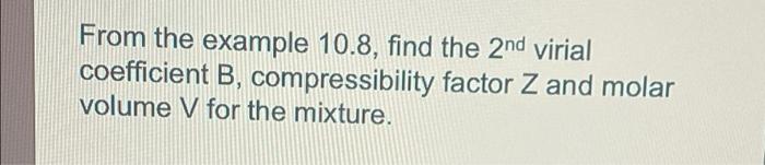 From the example 10.8, find the 2nd virial coefficient B, compressibility