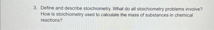  3. Define and describe stoichiometry. What do all stoichiometry problems involve?