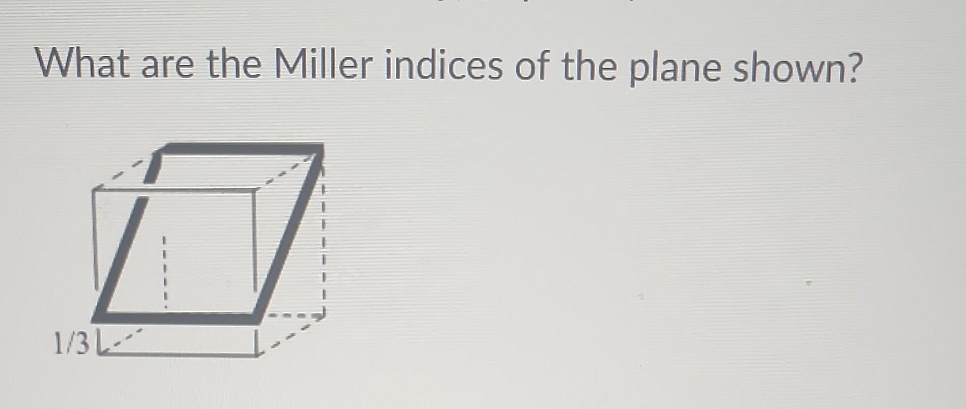  need help and please show work What are the Miller indices