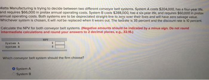  Matta Manufacturing is trying to decide between two different conveyor belt