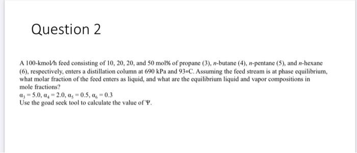 solve it by excel Question 2 A 100-kmoh feed consisting of 10,