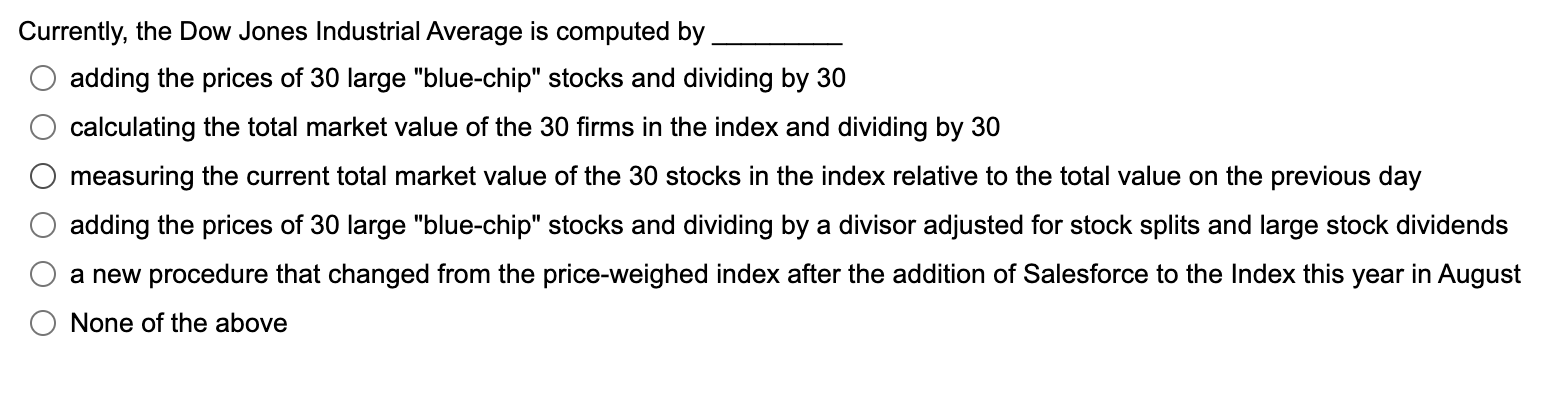  Currently, the Dow Jones Industrial Average is computed by adding the