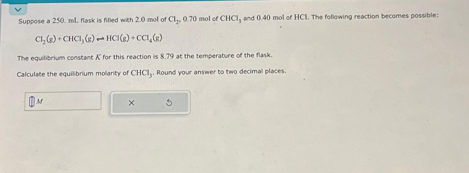  Suppose a 250.mL flask is filled with 2.0mol of Cl2,0.70mol of