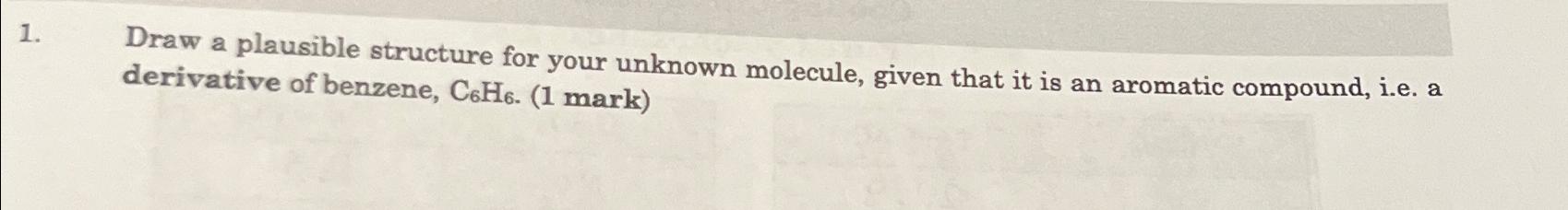  Draw a plausible structure for your unknown molecule, given that it