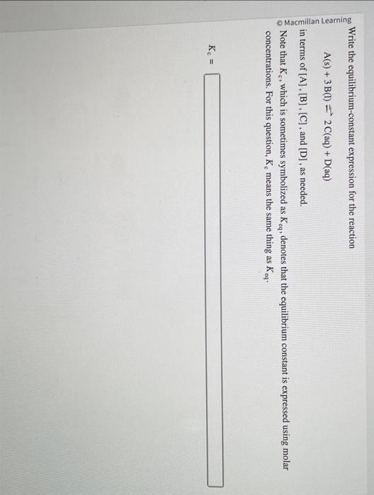  Write the equilibrium-constant expression for the reaction A(s)+3B(l)=2C(aq)+D(aq) in terms of