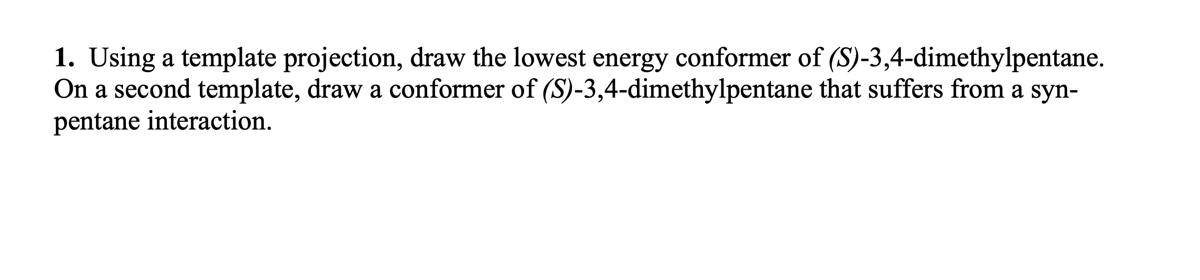 1. Using a template projection, draw the lowest energy conformer of