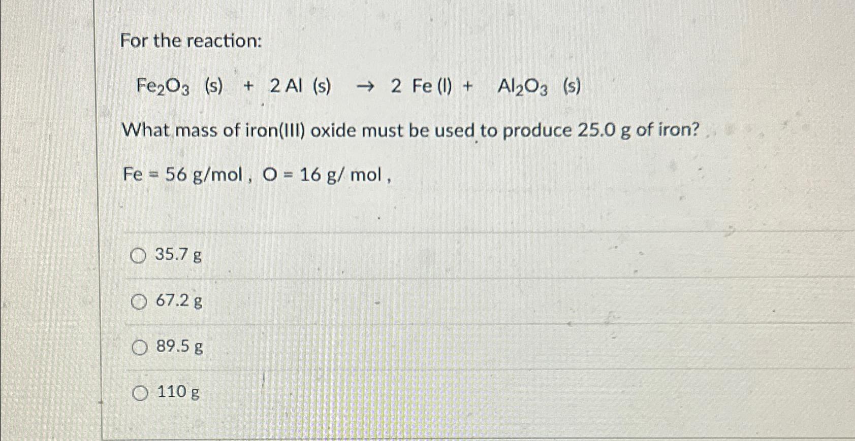  For the reaction: Fe2O3(s)+2Al(s)2Fe(l)+Al2O3(s) What mass of iron(III) oxide must be