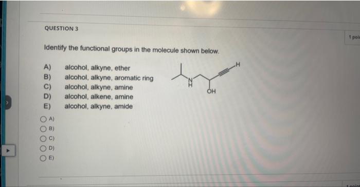  Identify the functional groups in the molecule shown below. A) alcohol,