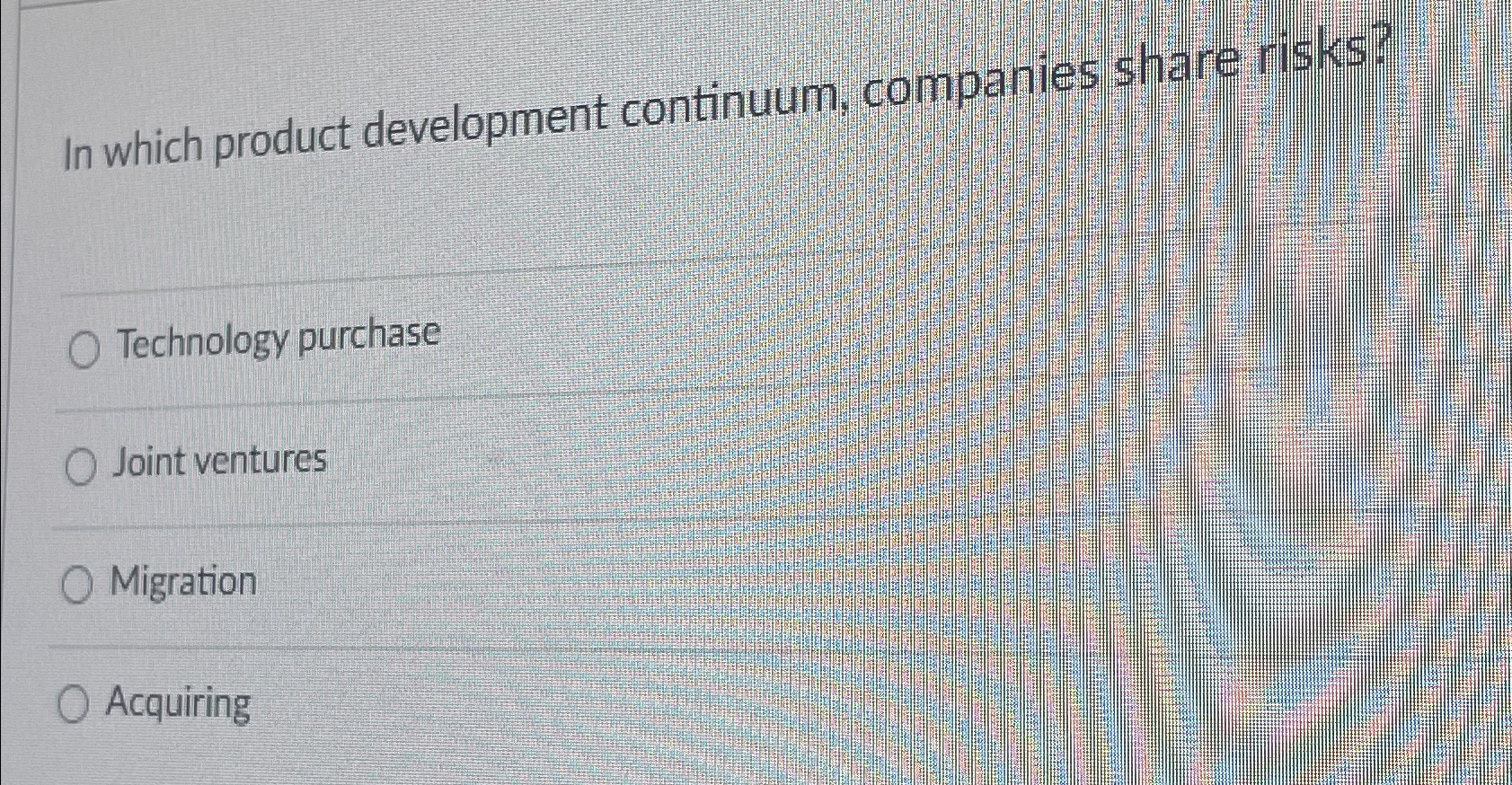  In which product development continuum, companies share risks? Technology purchase Joint