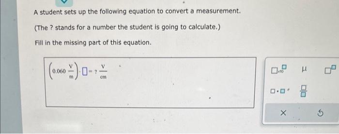  A student sets up the following equation to convert a measurement.
