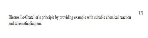() Discuss Le-Chatelier's principle by providing example with suitable chemical reaction
