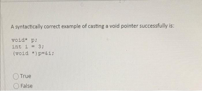  A syntactically correct example of casting a void pointer successfully is:
