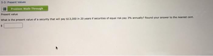  5-3: Present Values Problem Walk-Through Present value What is the present