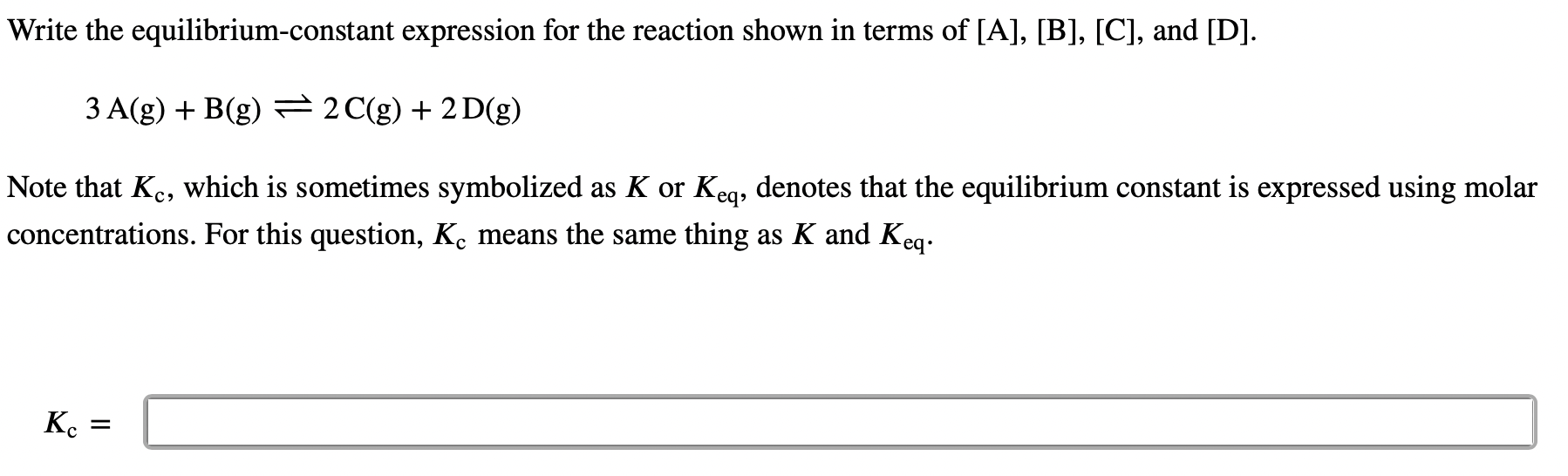 3A(g)+B(g)2C(g)+2D(g) Note that Kc, which is sometimes symbolized as K or