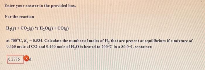  Enter your answer in the provided box. For the reaction H2(g)+CO2(g)H2O(g)+CO(g)