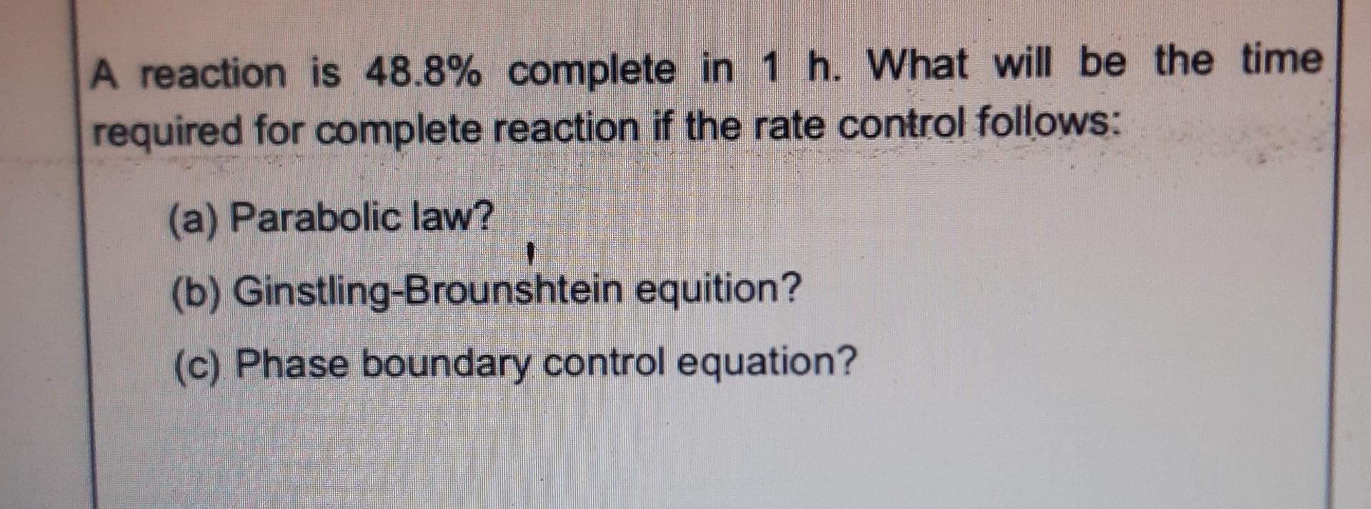  A reaction is 48.8% complete in 1h. What will be the
