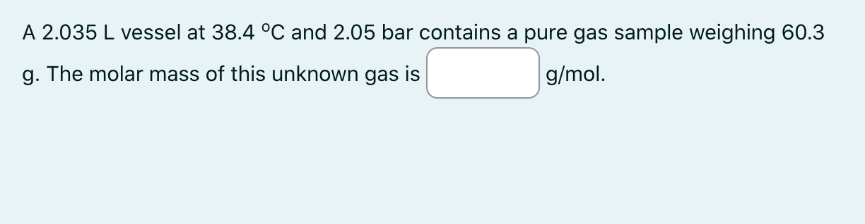  A 2.035L vessel at 38.4C and 2.05 bar contains a pure