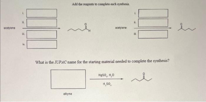 please solve with detail and explination Add the reagents to complete each