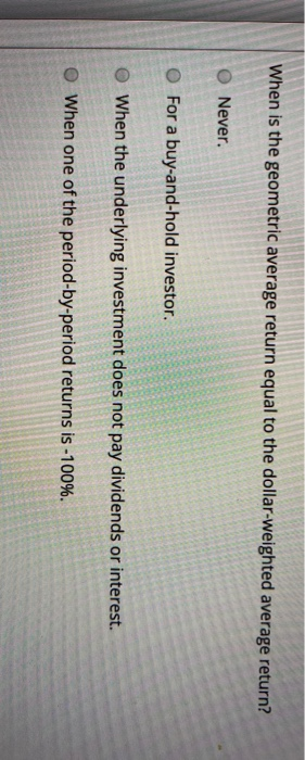  When is the geometric average return equal to the dollar-weighted average