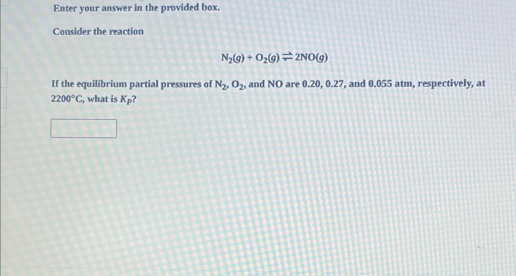  Enter your answer in the provided box. Consider the reaction N2(g)+O2(g)2NO(g)