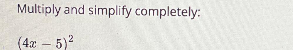  Multiply and simplify completely: (4x-5)2 