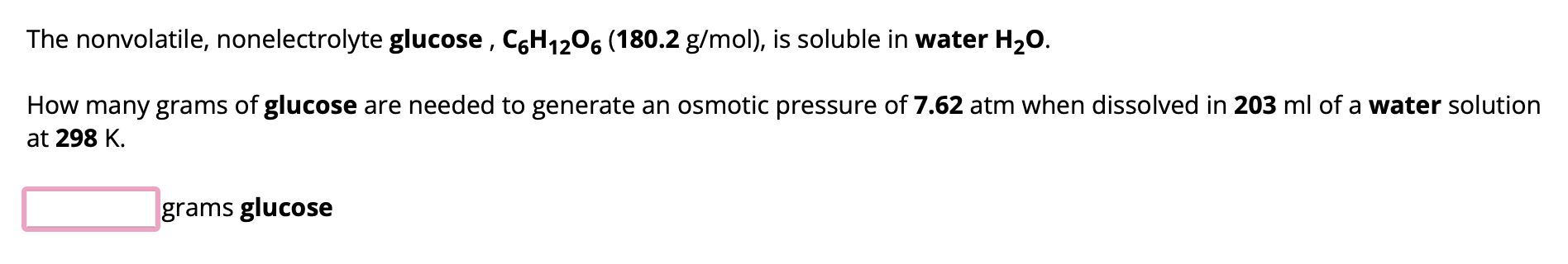  The nonvolatile, nonelectrolyte glucose ,C6H12O6(180.2gmol), is soluble in water H2O. How
