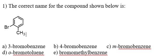  1) The correct name for the compound shown below is: a)