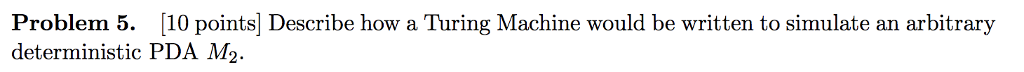  Problem 5. [10 points] Describe how a Turing Machine would be