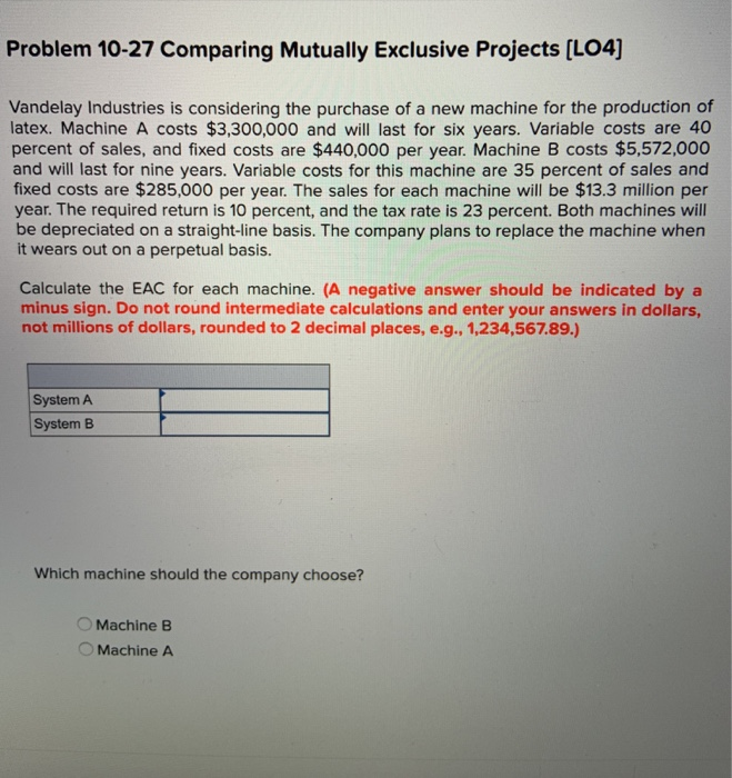  Problem 10-27 Comparing Mutually Exclusive Projects (L04) Vandelay Industries is considering