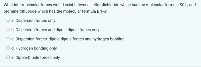 Please help me with these five questions What intermolecular forces would exist