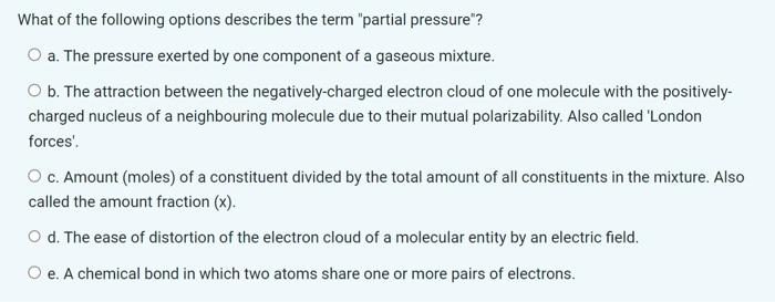 Dispersion forces and dipole-dipole forces only c. Dispersion forces, dipole-dipole forces and