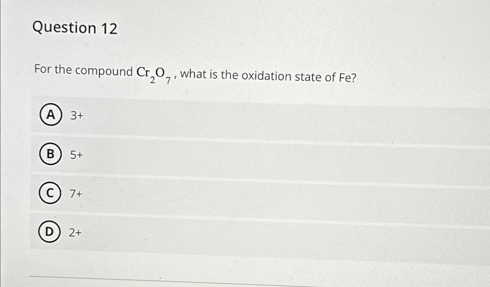  Question 12 For the compound Cr2O7, what is the oxidation state