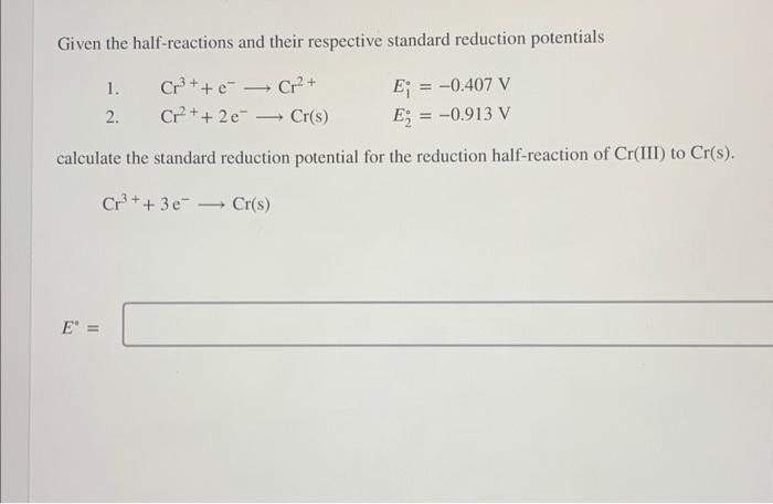  Given the half-reactions and their respective standard reduction potentials 1. Cr3+eCr2+Ei=0.407V