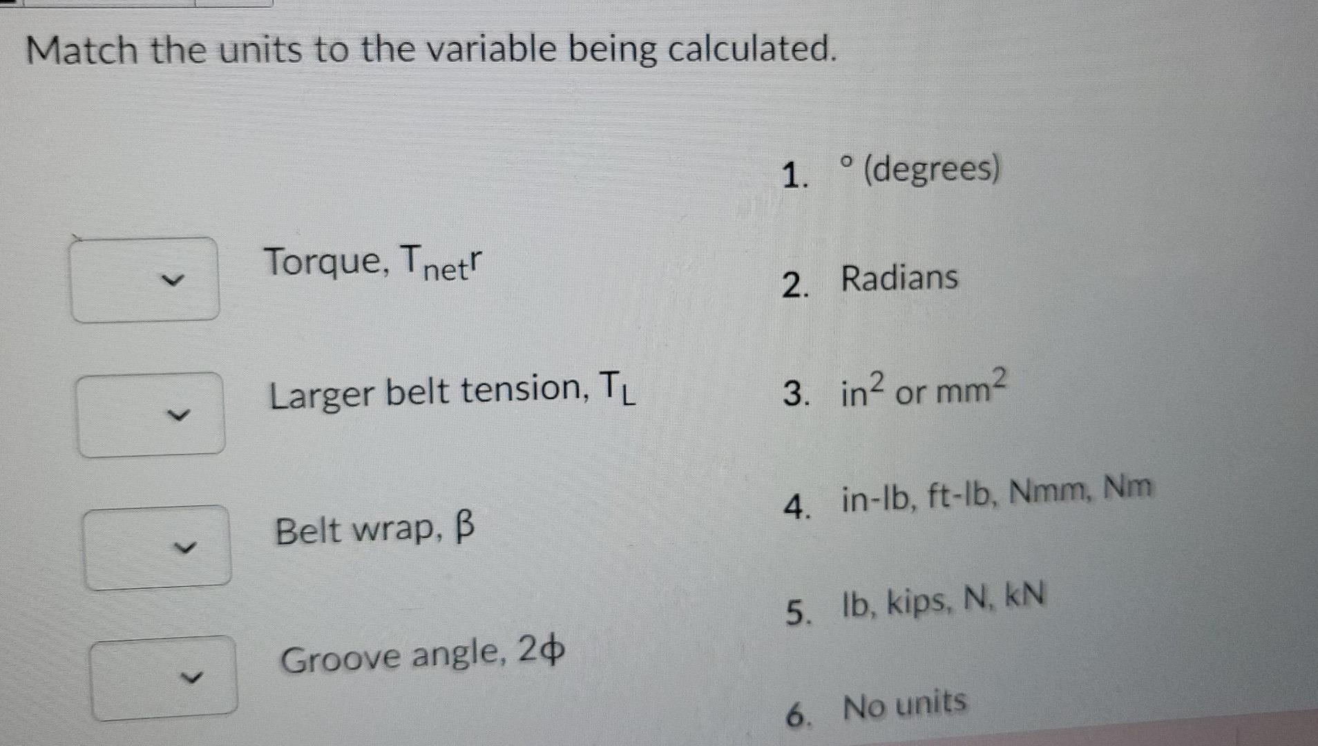  Match the units to the variable being calculated. 1. (degrees) Torque,