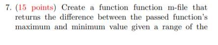  7. (15 points) Create a function function m-file that returns the