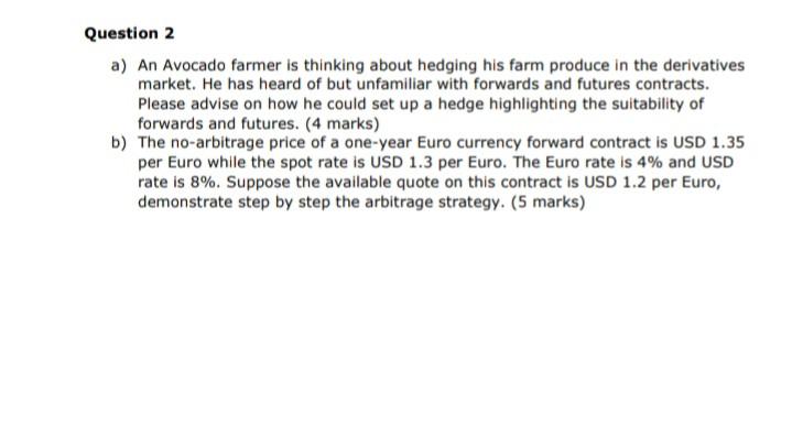  Question 2 a) An Avocado farmer is thinking about hedging his