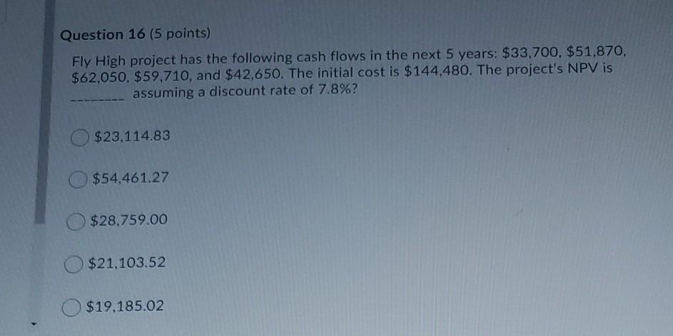  Question 16 (5 points) Fly High project has the following cash