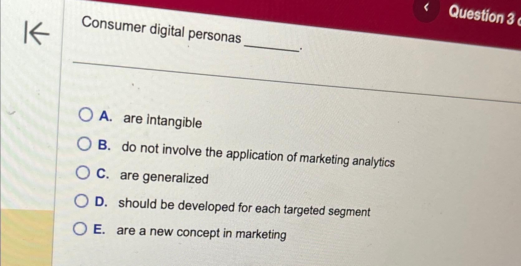  Question 3 Consumer digital personas A. are intangible B. do not