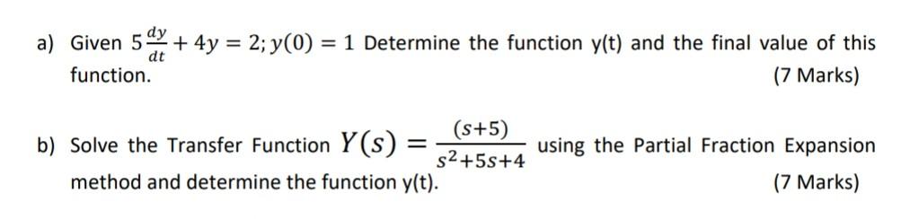  a) Given 5dtdy+4y=2;y(0)=1 Determine the function y(t) and the final value