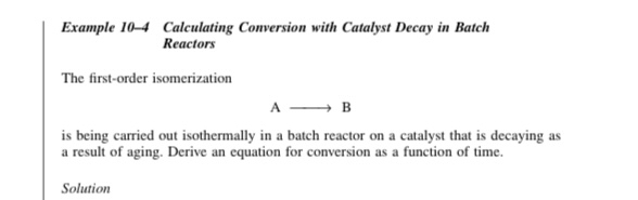  Example 10-4 Calculating Conversion with Catalyst Decay in Batch Reactors The