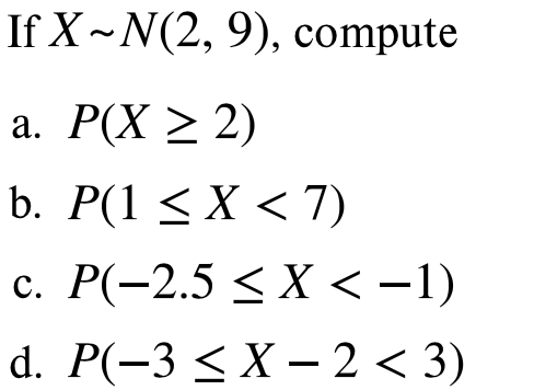 If X~N(2, 9), compute . a. P(X > 2) b. P(1