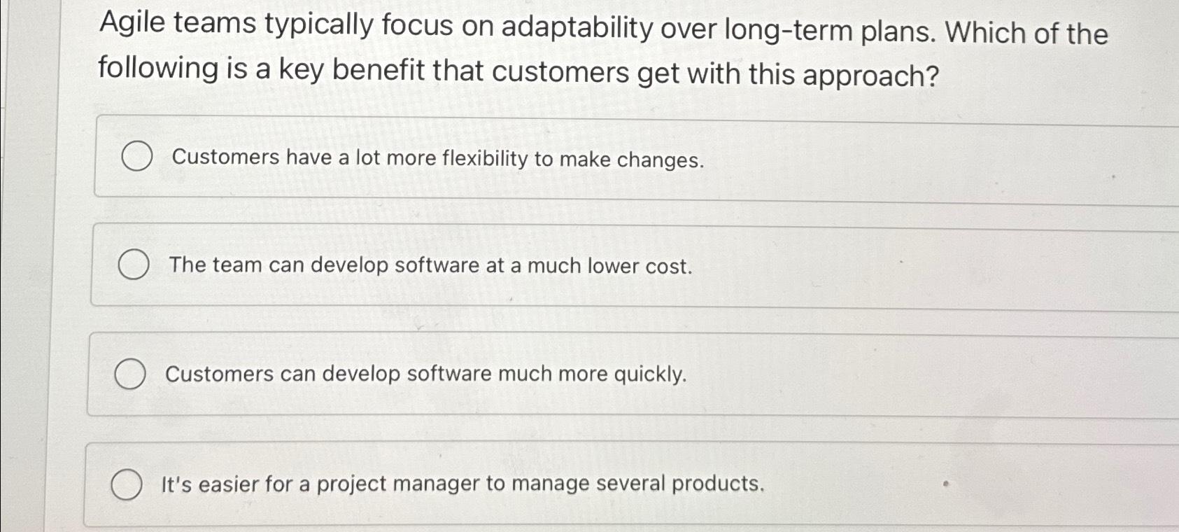  Agile teams typically focus on adaptability over long-term plans. Which of