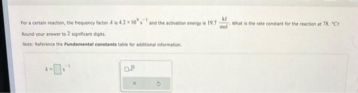  For a certain reaction, the frequency factor A is 4.2109s=1 and