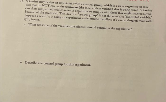 15. Scientiss may design an experiment with a control group, which