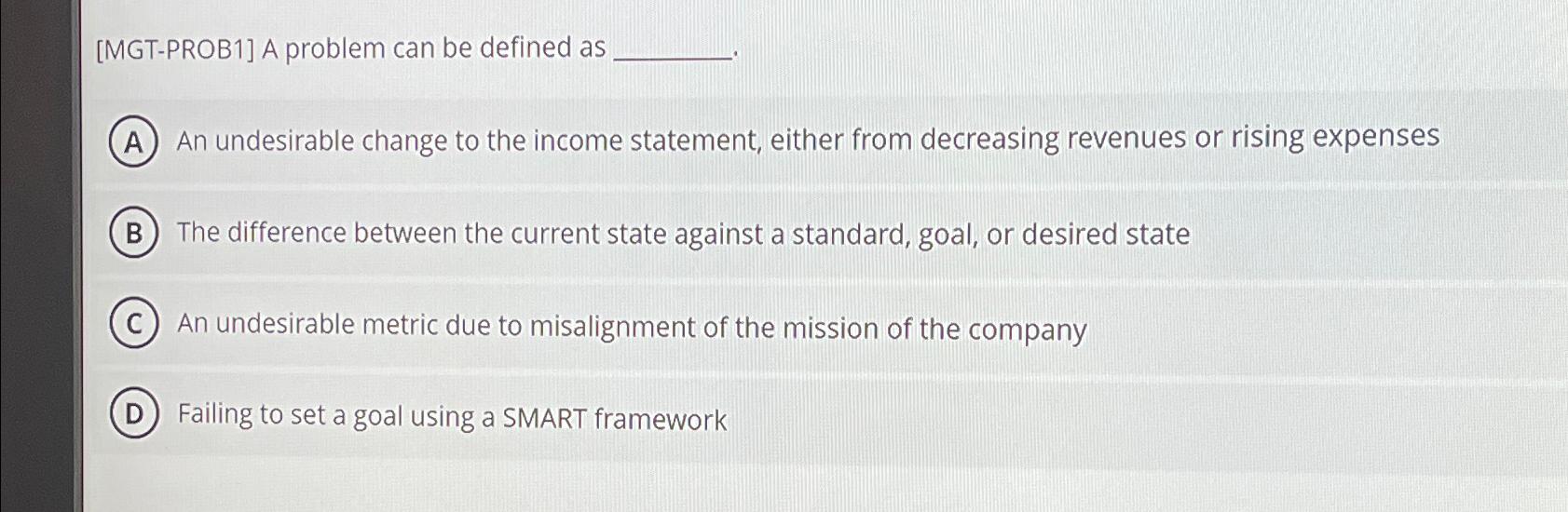  [MGT-PROB1] A problem can be defined as An undesirable change to